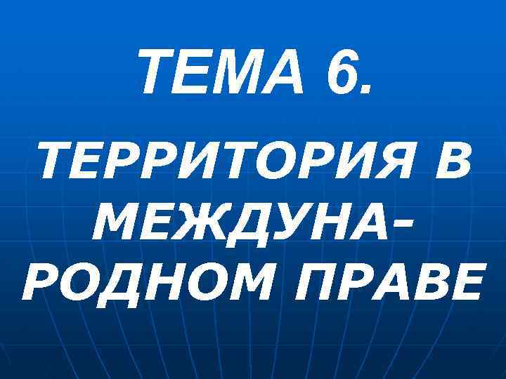 ТЕМА 6. ТЕРРИТОРИЯ В МЕЖДУНАРОДНОМ ПРАВЕ 