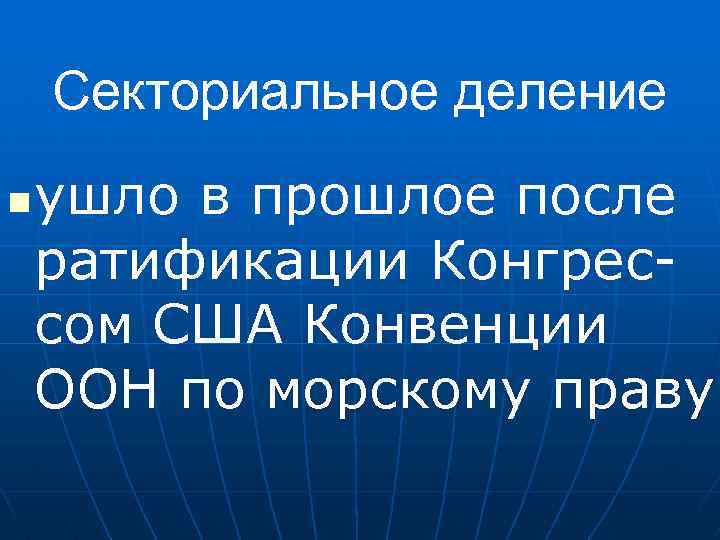Секториальное деление n ушло в прошлое после ратификации Конгрессом США Конвенции ООН по морскому