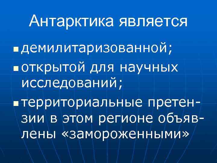 Антарктика является демилитаризованной; n открытой для научных исследований; n территориальные претензии в этом регионе