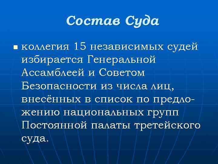 Состав Суда n коллегия 15 независимых судей избирается Генеральной Ассамблеей и Советом Безопасности из