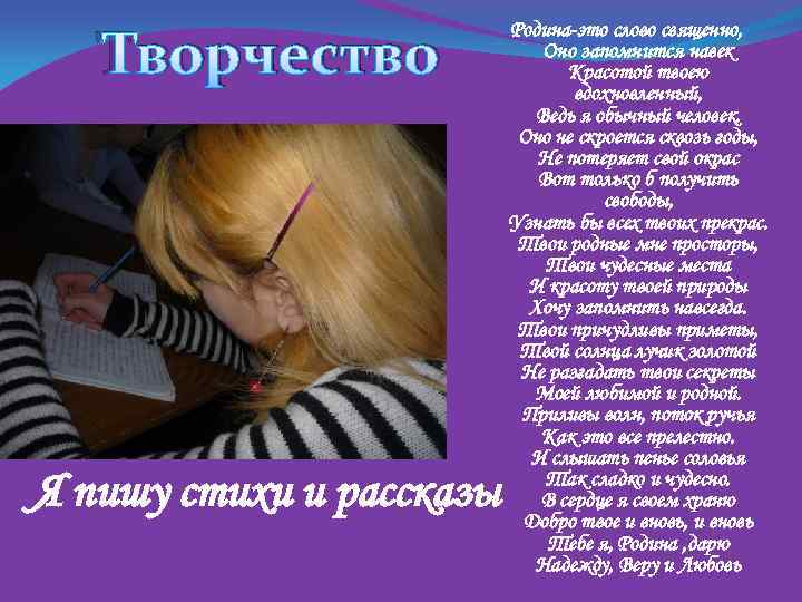 Творчество Я пишу стихи и рассказы Родина-это слово священно, Оно запомнится навек Красотой твоею