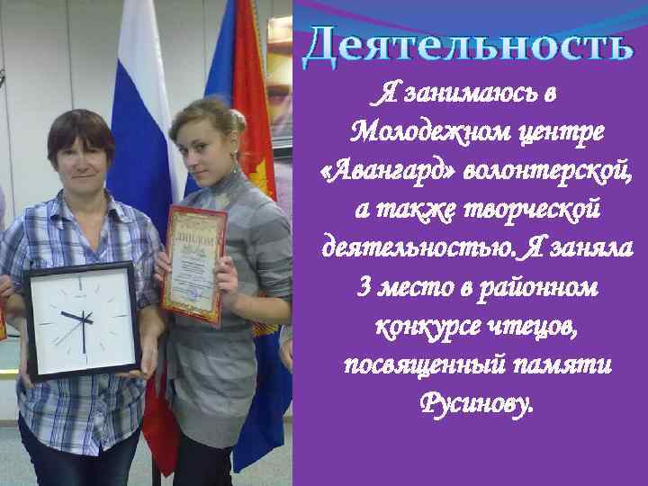 Деятельность Я занимаюсь в Молодежном центре «Авангард» волонтерской, а также творческой деятельностью. Я заняла