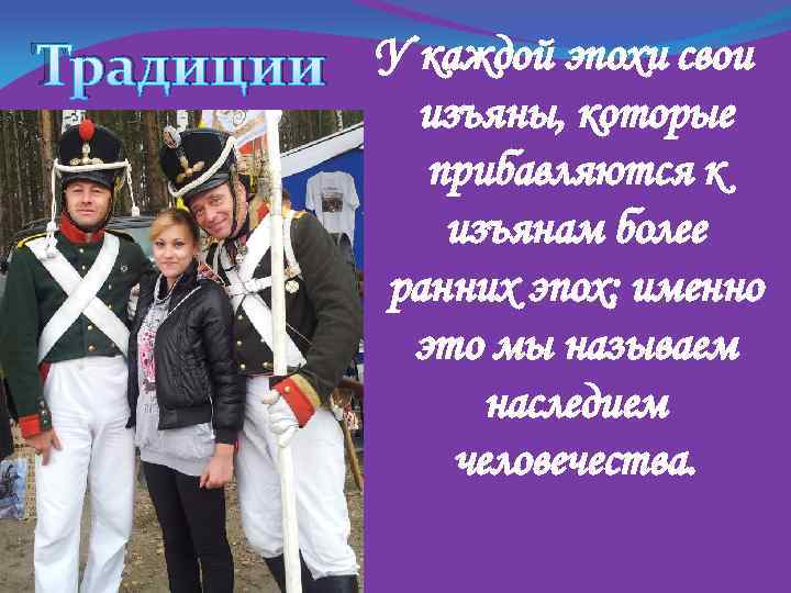 Традиции У каждой эпохи свои изъяны, которые прибавляются к изъянам более ранних эпох; именно