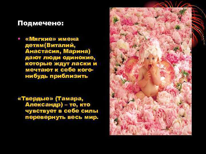 Подмечено: • «Мягкие» имена детям(Виталий, Анастасия, Марина) дают люди одинокие, которые ждут ласки и