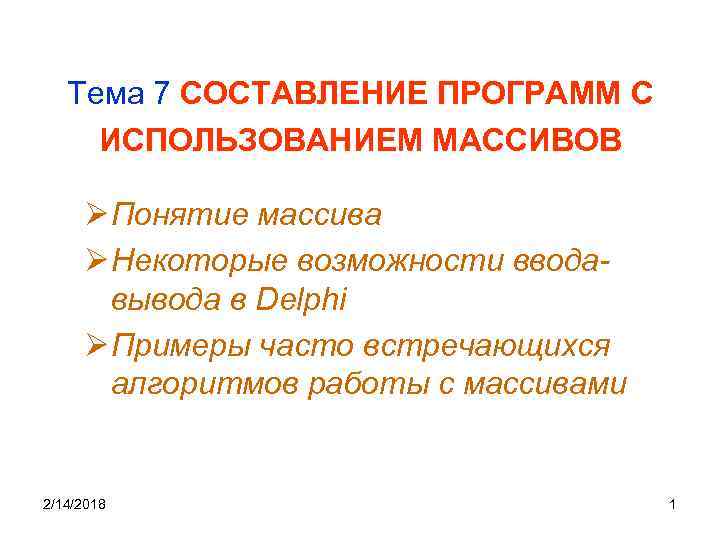 Тема 7 СОСТАВЛЕНИЕ ПРОГРАММ С ИСПОЛЬЗОВАНИЕМ МАССИВОВ Ø Понятие массива Ø Некоторые возможности вводавывода