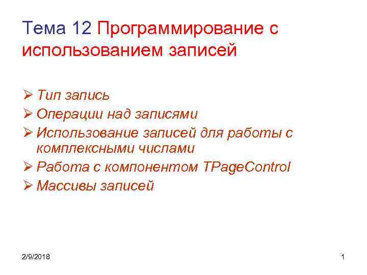 Тема 12 Программирование с использованием записей Ø Тип запись Ø Операции над записями Ø