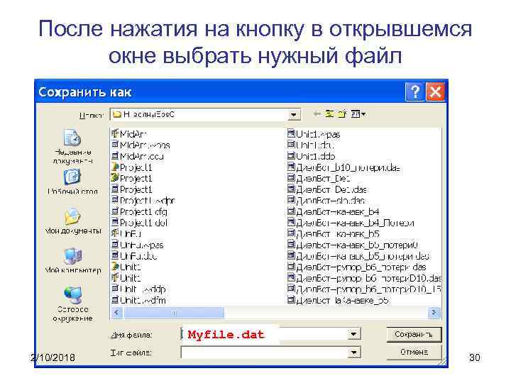 После нажатия на кнопку в открывшемся окне выбрать нужный файл Myfile. dat 2/10/2018 30