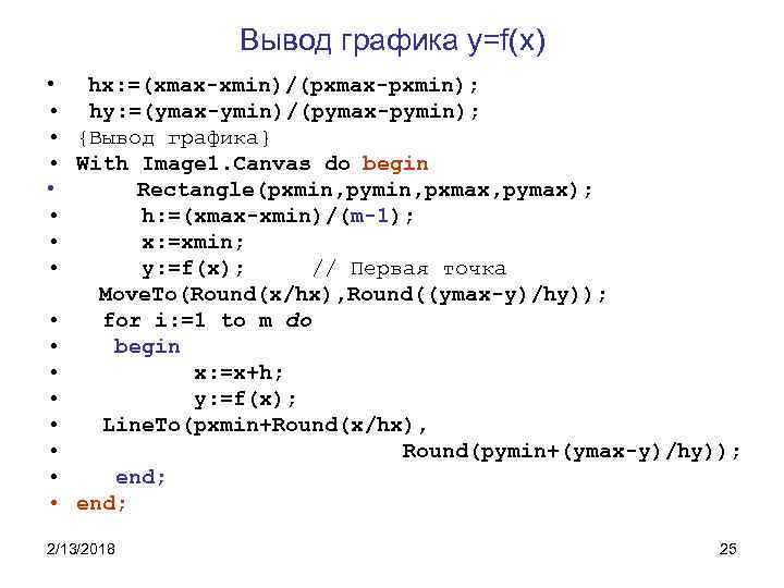 Вывод графика y=f(x) • hx: =(xmax-xmin)/(pxmax-pxmin); • hy: =(ymax-ymin)/(pymax-pymin); • {Вывод графика} • With