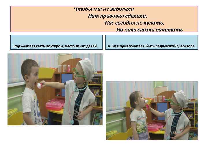 Чтобы мы не заболели Нам прививки сделали. Нас сегодня не купать, На ночь сказки