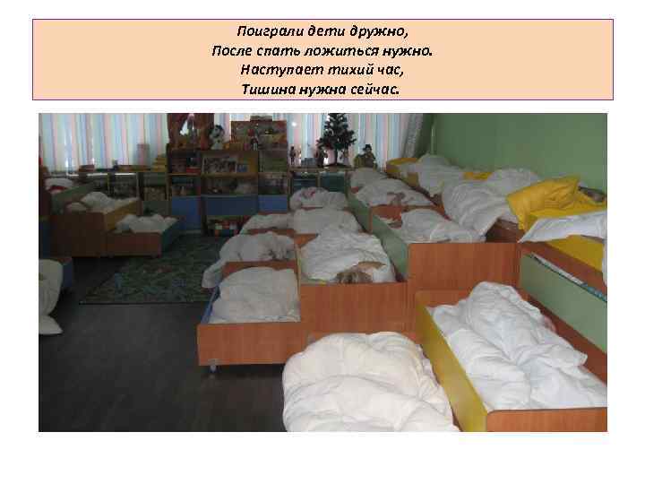 Поиграли дети дружно, После спать ложиться нужно. Наступает тихий час, Тишина нужна сейчас. 
