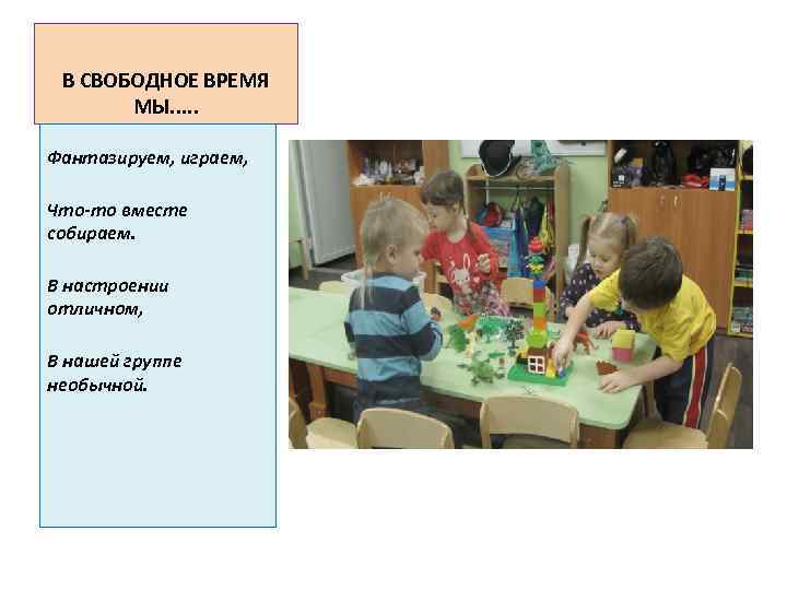 В СВОБОДНОЕ ВРЕМЯ МЫ. . . Фантазируем, играем, Что-то вместе собираем. В настроении отличном,