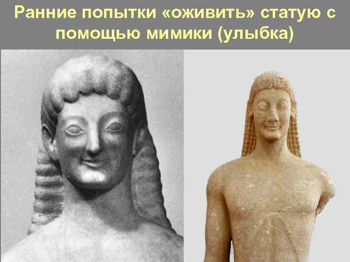 Ранние попытки «оживить» статую с помощью мимики (улыбка) 