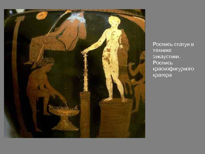 Роспись статуи в технике энкаустики. Роспись краснофигурного кратера 
