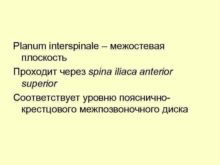 Planum interspinale – межостевая плоскость Проходит через spina iliaca anterior superior Соответствует уровню поясничнокрестцового