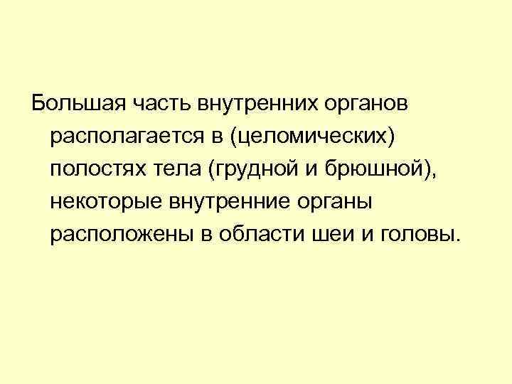 Большая часть внутренних органов располагается в (целомических) полостях тела (грудной и брюшной), некоторые внутренние