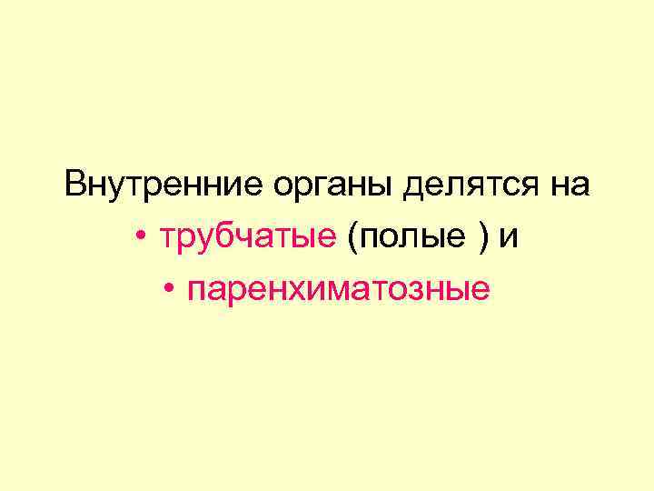 Внутренние органы делятся на • трубчатые (полые ) и • паренхиматозные 