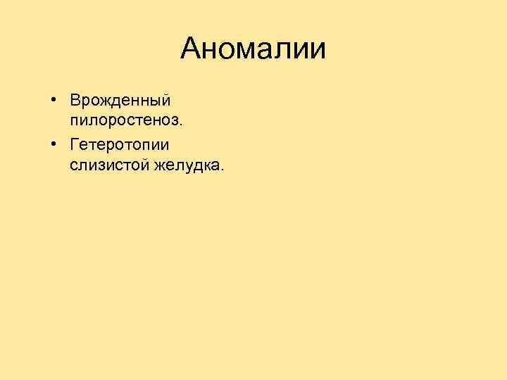 Аномалии • Врожденный пилоростеноз. • Гетеротопии слизистой желудка. 