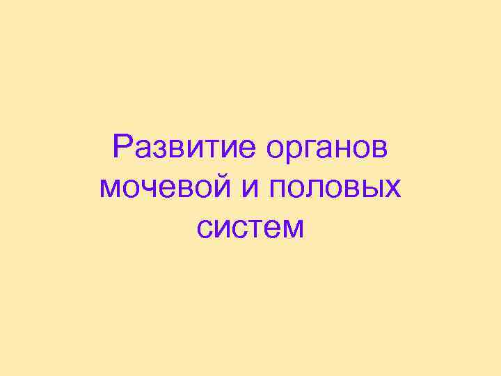 Развитие органов мочевой и половых систем 