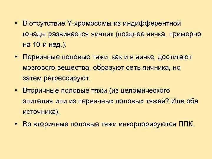  • В отсутствие Y-хромосомы из индифферентной гонады развивается яичник (позднее яичка, примерно на