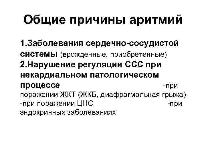 Общие причины аритмий 1. Заболевания сердечно-сосудистой системы (врожденные, приобретенные) 2. Нарушение регуляции ССС при