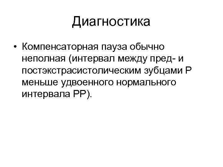 Диагностика • Компенсаторная пауза обычно неполная (интервал между пред- и постэкстрасистолическим зубцами P меньше
