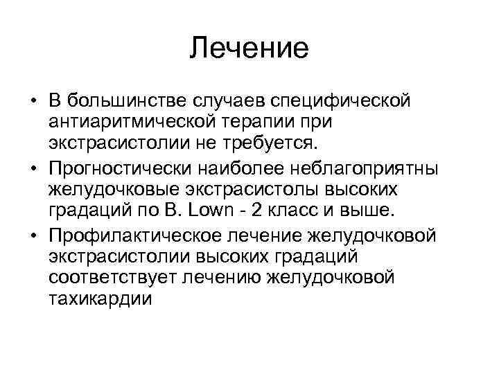 Лечение • В большинстве случаев специфической антиаритмической терапии при экстрасистолии не требуется. • Прогностически