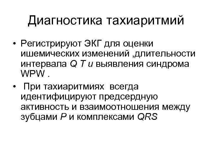 Диагностика тахиаритмий • Регистрируют ЭКГ для оценки ишемических изменений , длительности интервала Q T