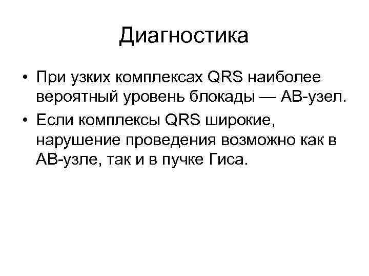 Диагностика • При узких комплексах QRS наиболее вероятный уровень блокады — АВ-узел. • Если