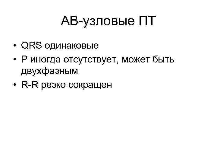 АВ-узловые ПТ • QRS одинаковые • P иногда отсутствует, может быть двухфазным • R-R