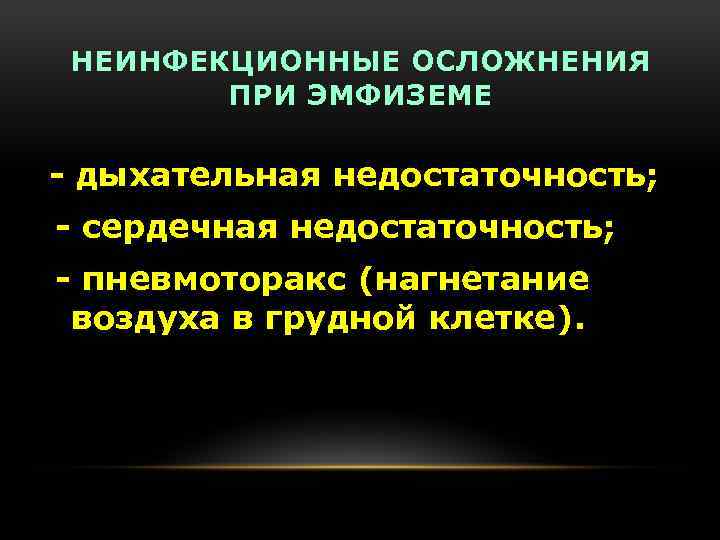НЕИНФЕКЦИОННЫЕ ОСЛОЖНЕНИЯ ПРИ ЭМФИЗЕМЕ - дыхательная недостаточность; - сердечная недостаточность; - пневмоторакс (нагнетание воздуха