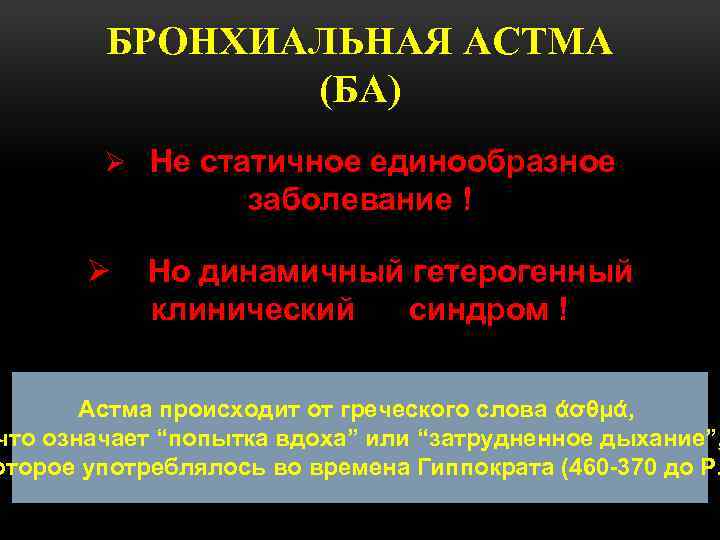 БРОНХИАЛЬНАЯ АСТМА (БА) Ø Не статичное единообразное заболевание ! Ø Но динамичный гетерогенный клинический