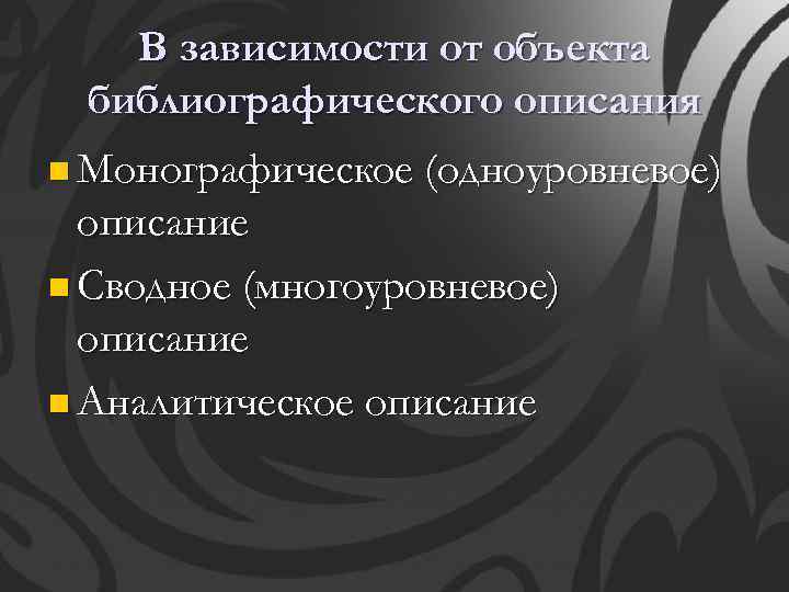 В зависимости от объекта библиографического описания n Монографическое (одноуровневое) описание n Сводное (многоуровневое) описание