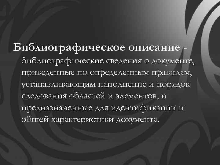 Библиографическое описание библиографические сведения о документе, приведенные по определенным правилам, устанавливающим наполнение и порядок