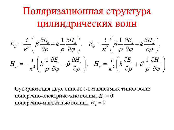 Поляризационная структура цилиндрических волн Суперпозиция двух линейно-независимых типов волн: поперечно-электрические волны, поперечно-магнитные волны, 