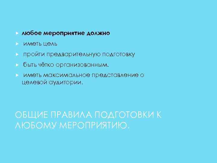  любое мероприятие должно иметь цель пройти предварительную подготовку быть чётко организованным. иметь максимальное