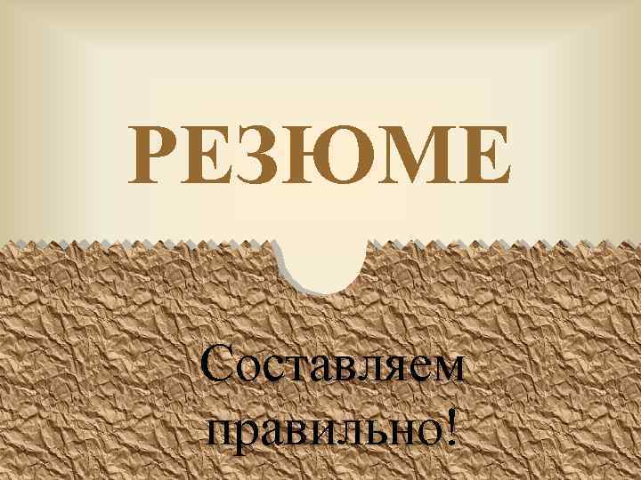 РЕЗЮМЕ Составляем правильно! 