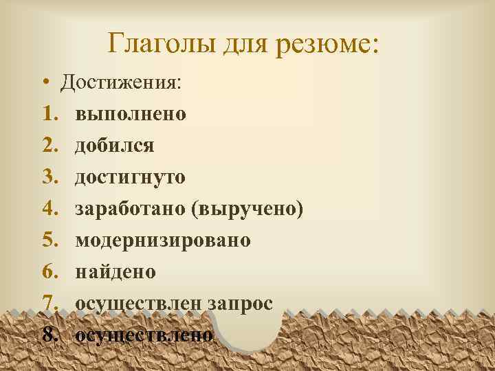 Глаголы для резюме: • Достижения: 1. выполнено 2. добился 3. достигнуто 4. заработано (выручено)