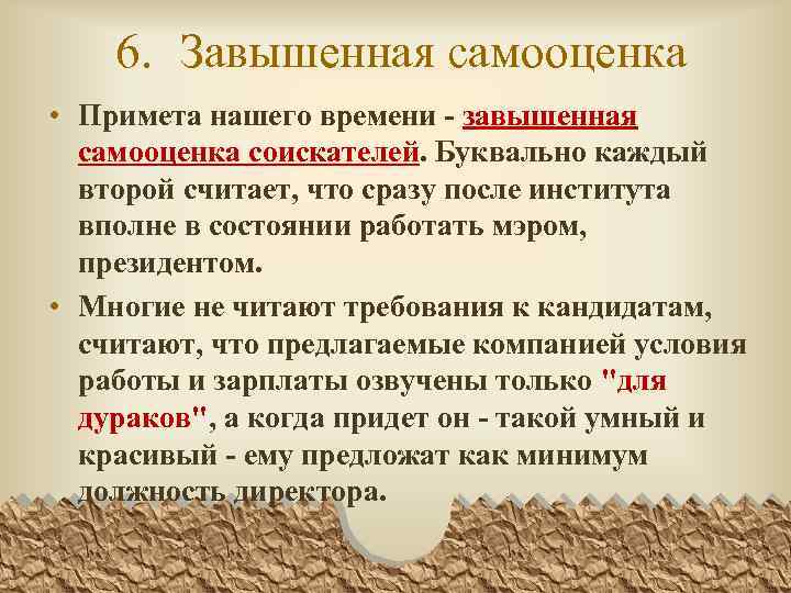6. Завышенная самооценка • Примета нашего времени - завышенная самооценка соискателей. Буквально каждый второй