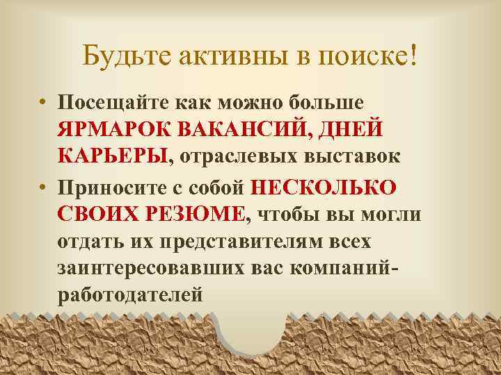 Будьте активны в поиске! • Посещайте как можно больше ЯРМАРОК ВАКАНСИЙ, ДНЕЙ КАРЬЕРЫ, отраслевых
