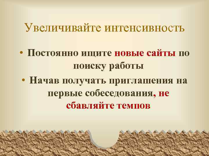 Увеличивайте интенсивность • Постоянно ищите новые сайты по поиску работы • Начав получать приглашения