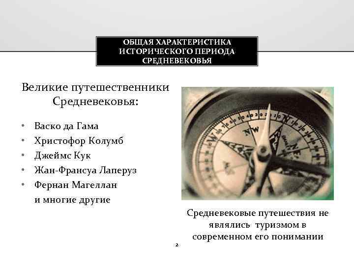 ОБЩАЯ ХАРАКТЕРИСТИКА ИСТОРИЧЕСКОГО ПЕРИОДА СРЕДНЕВЕКОВЬЯ Великие путешественники Средневековья: • • • Васко да Гама