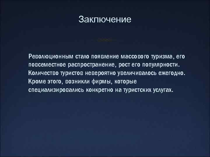 Заключение Революционным стало появление массового туризма, его повсеместное распространение, рост его популярности. Количество туристов