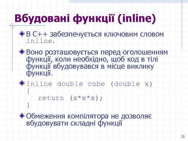 Вбудовані функції (inline) В С++ забезпечується ключовим словом inline. Воно розташовується перед оголошенням функції,