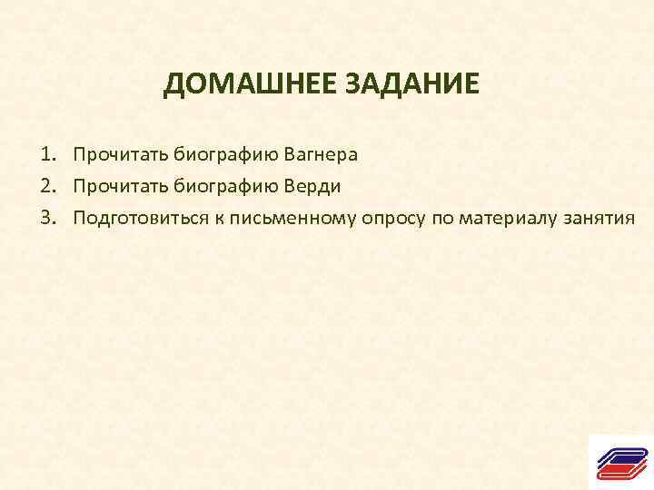  ДОМАШНЕЕ ЗАДАНИЕ 1. Прочитать биографию Вагнера 2. Прочитать биографию Верди 3. Подготовиться к