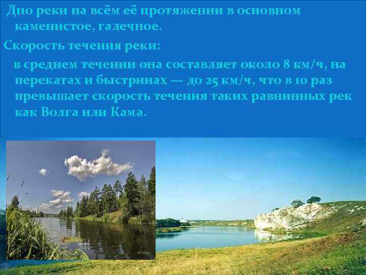 Дно реки на всём её протяжении в основном каменистое, галечное. Скорость течения реки: в