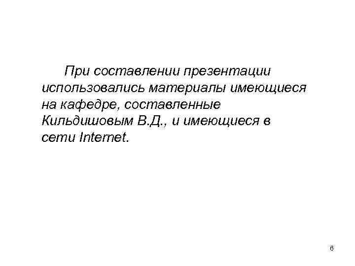 При составлении презентации использовались материалы имеющиеся на кафедре, составленные Кильдишовым В. Д. , и