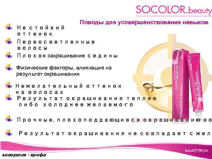 Поводы для усовершенствования навыков Не стойкий оттенок Переосветленные волосы Плохое закрашивание седины Физические факторы,