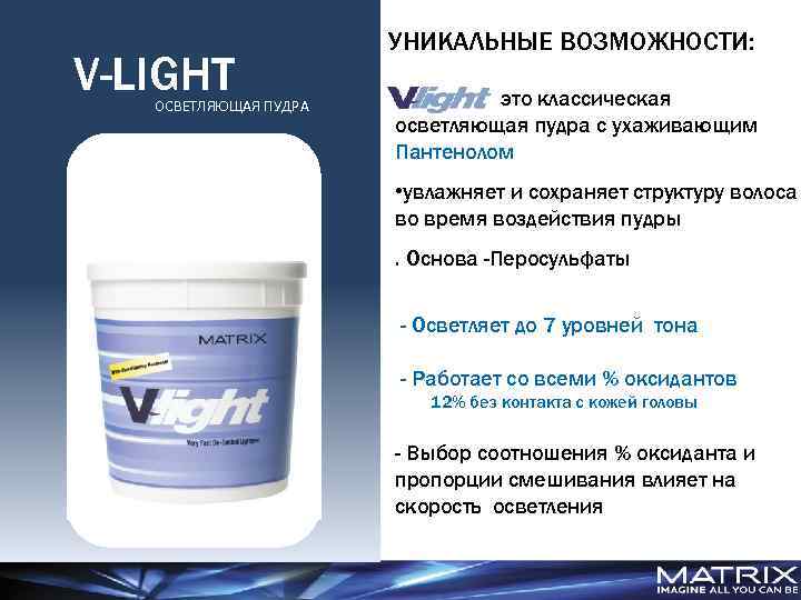 V-LIGHT ОСВЕТЛЯЮЩАЯ ПУДРА УНИКАЛЬНЫЕ ВОЗМОЖНОСТИ: это классическая осветляющая пудра с ухаживающим Пантенолом • увлажняет
