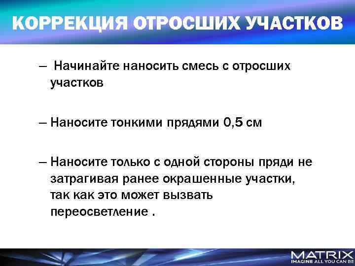 КОРРЕКЦИЯ ОТРОСШИХ УЧАСТКОВ – Начинайте наносить смесь с отросших участков – Наносите тонкими прядями
