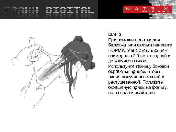 ШАГ 3: При помощи лопатки для балеяжа или фольги нанесите ФОРМУЛУ B с отступлением